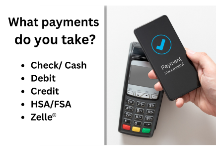What payments do you take Payments taken: Credit/cash, Debit, credit, HSA/FSA, Zelle®
